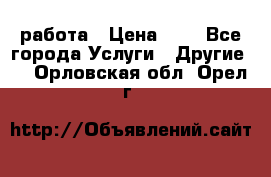 работа › Цена ­ 1 - Все города Услуги » Другие   . Орловская обл.,Орел г.